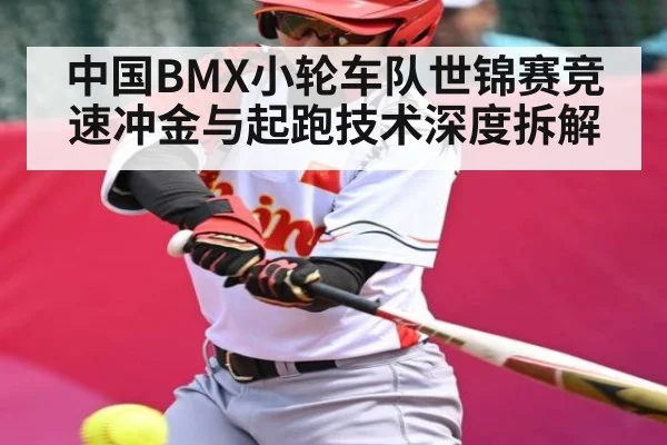 中国BMX小轮车队世锦赛竞速冲金与起跑技术深度拆解